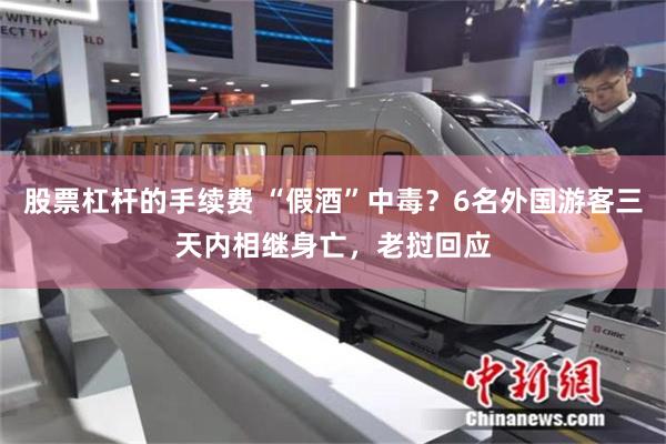 股票杠杆的手续费 “假酒”中毒？6名外国游客三天内相继身亡，老挝回应